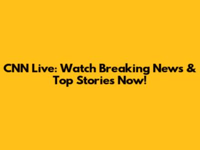 CNN Live: Watch Breaking News & Top Stories Now!