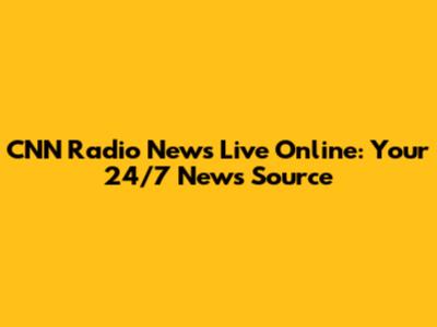 CNN Radio News Live Online: Your 24/7 News Source