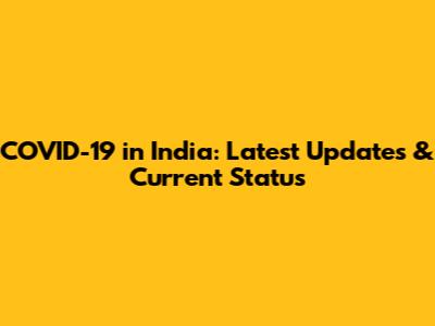 COVID-19 in India: Latest Updates & Current Status