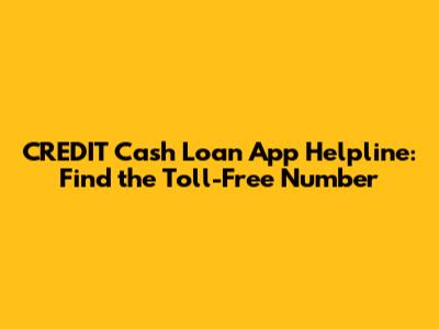 CREDIT Cash Loan App Helpline: Find the Toll-Free Number
