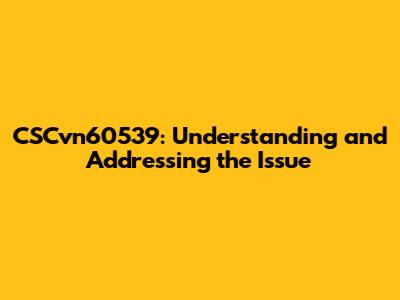 CSCvn60539: Understanding and Addressing the Issue