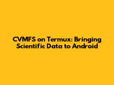 CVMFS on Termux: Bringing Scientific Data to Android