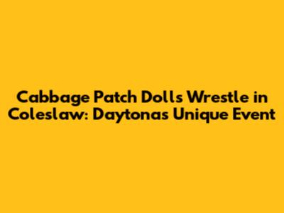 Cabbage Patch Dolls Wrestle in Coleslaw: Daytona's Unique Event