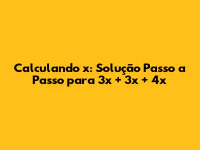 Calculando x: Solução Passo a Passo para 3x + 3x + 4x