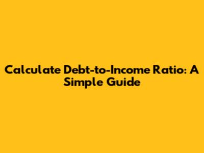 Calculate Debt-to-Income Ratio: A Simple Guide