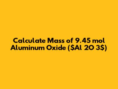 Calculate Mass of 9.45 mol Aluminum Oxide ($Al_2O_3$)