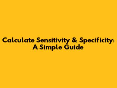Calculate Sensitivity & Specificity: A Simple Guide