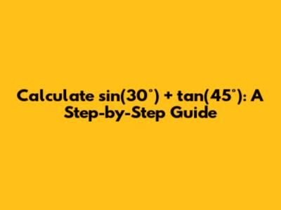 Calculate sin(30°) + tan(45°): A Step-by-Step Guide