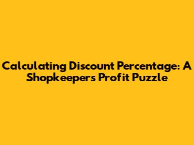 Calculating Discount Percentage: A Shopkeeper's Profit Puzzle