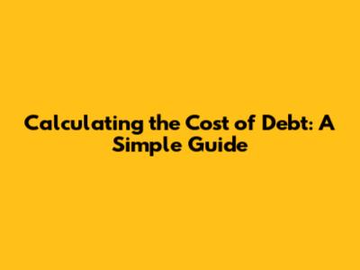 Calculating the Cost of Debt: A Simple Guide