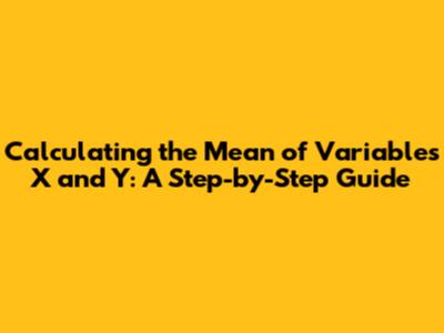 Calculating the Mean of Variables X and Y: A Step-by-Step Guide