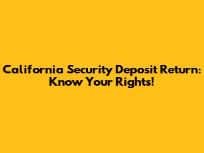 California Security Deposit Return: Know Your Rights!