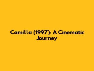 Camilla (1997): A Cinematic Journey