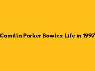 Camilla Parker Bowles: Life in 1997