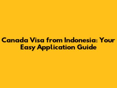 Canada Visa from Indonesia: Your Easy Application Guide
