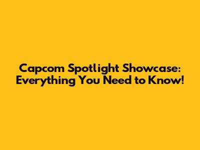 Capcom Spotlight Showcase: Everything You Need to Know!