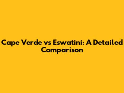 Cape Verde vs Eswatini: A Detailed Comparison