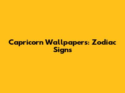 Capricorn Wallpapers: Zodiac Signs