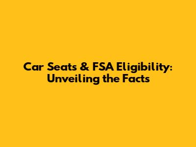 Car Seats & FSA Eligibility: Unveiling the Facts