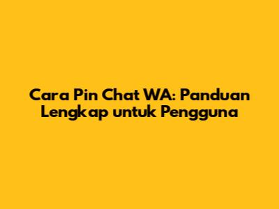 Cara Pin Chat WA: Panduan Lengkap untuk Pengguna