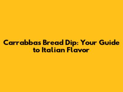 Carrabba's Bread Dip: Your Guide to Italian Flavor