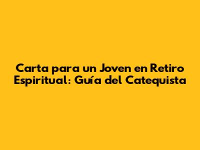Carta para un Joven en Retiro Espiritual: Guía del Catequista