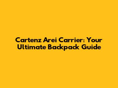Cartenz Arei Carrier: Your Ultimate Backpack Guide