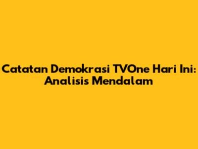 Catatan Demokrasi TVOne Hari Ini: Analisis Mendalam