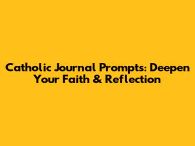 Catholic Journal Prompts: Deepen Your Faith & Reflection