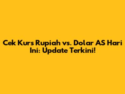 Cek Kurs Rupiah vs. Dolar AS Hari Ini: Update Terkini!