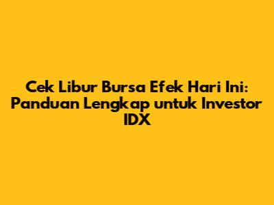 Cek Libur Bursa Efek Hari Ini: Panduan Lengkap untuk Investor IDX