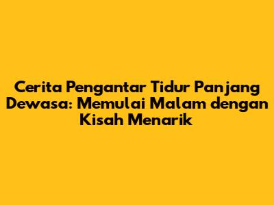 Cerita Pengantar Tidur Panjang Dewasa: Memulai Malam dengan Kisah Menarik