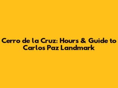 Cerro de la Cruz: Hours & Guide to Carlos Paz Landmark
