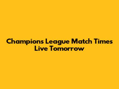 Champions League Match Times Live Tomorrow