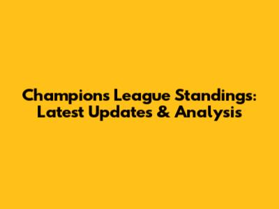 Champions League Standings: Latest Updates & Analysis
