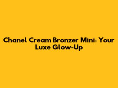 Chanel Cream Bronzer Mini: Your Luxe Glow-Up