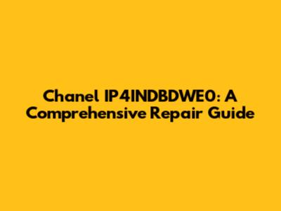 Chanel IP4INDBDWE0: A Comprehensive Repair Guide