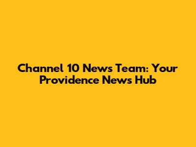 Channel 10 News Team: Your Providence News Hub