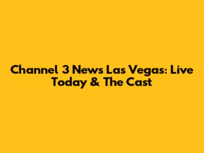 Channel 3 News Las Vegas: Live Today & The Cast