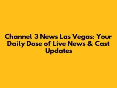Channel 3 News Las Vegas: Your Daily Dose of Live News & Cast Updates