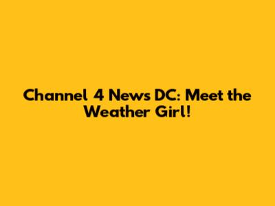 Channel 4 News DC: Meet the Weather Girl!