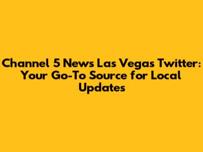 Channel 5 News Las Vegas Twitter: Your Go-To Source for Local Updates
