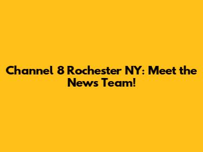 Channel 8 Rochester NY: Meet the News Team!