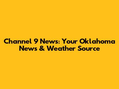Channel 9 News: Your Oklahoma News & Weather Source
