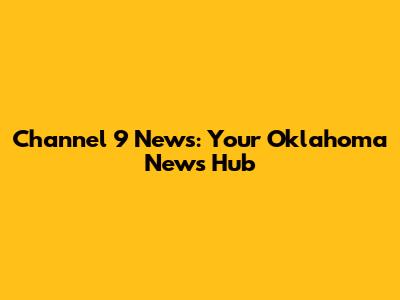 Channel 9 News: Your Oklahoma News Hub
