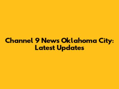 Channel 9 News Oklahoma City: Latest Updates