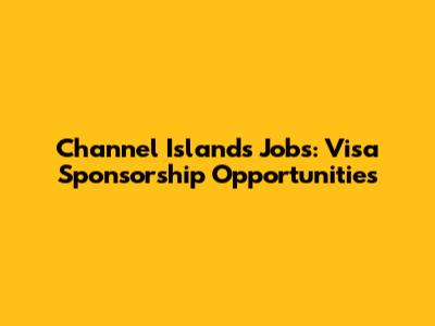 Channel Islands Jobs: Visa Sponsorship Opportunities