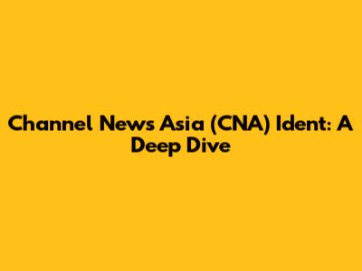 Channel News Asia (CNA) Ident: A Deep Dive