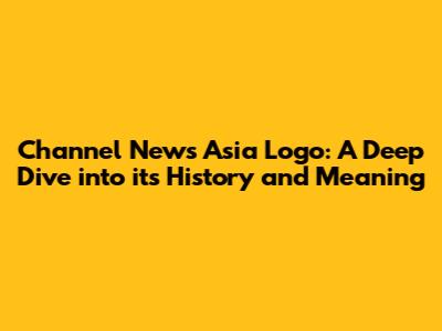 Channel News Asia Logo: A Deep Dive into its History and Meaning