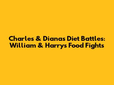 Charles & Diana's Diet Battles: William & Harry's Food Fights